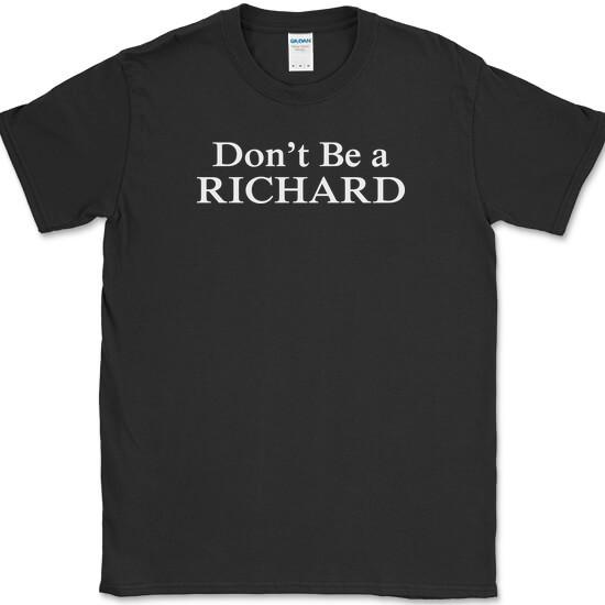 Don t Be a Richard T-Shirt Funny Sarcastic Humor Novelty Cotton Tee XXXXL