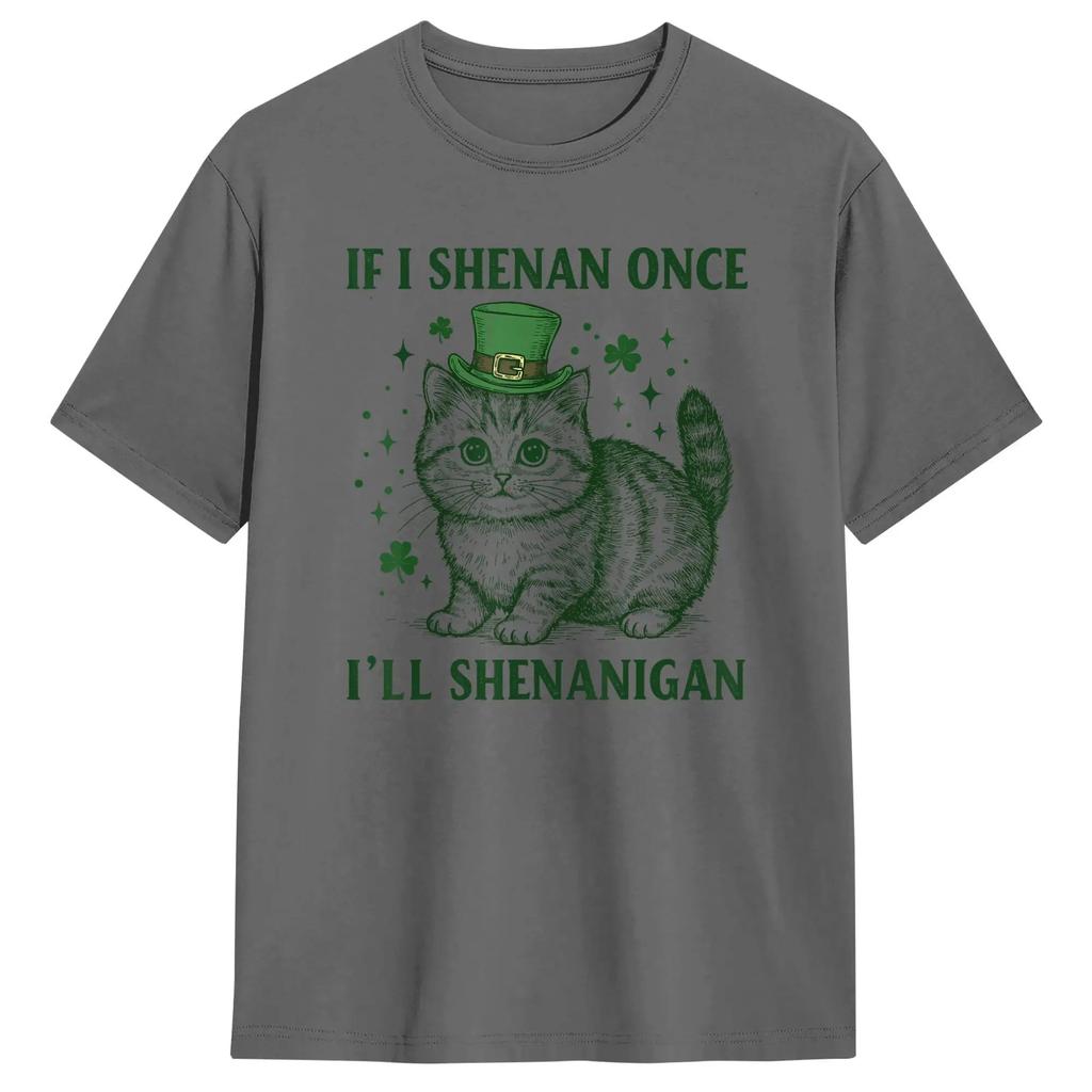 Unisexs Tshirt If I Shenan Once Ill Shenanigan Cat Shenanigan Funny Cotton Tees Short Sleeve T Shirt O Neck Clothing Printed
