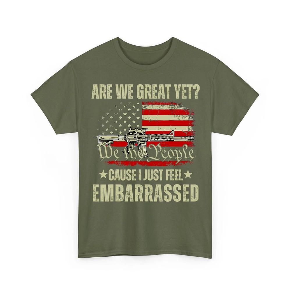 

Are We Great Yet Cause I Just Feel Embarrassed AntiTrump Unisex TShirt Unisex T-Shirt XXXXL