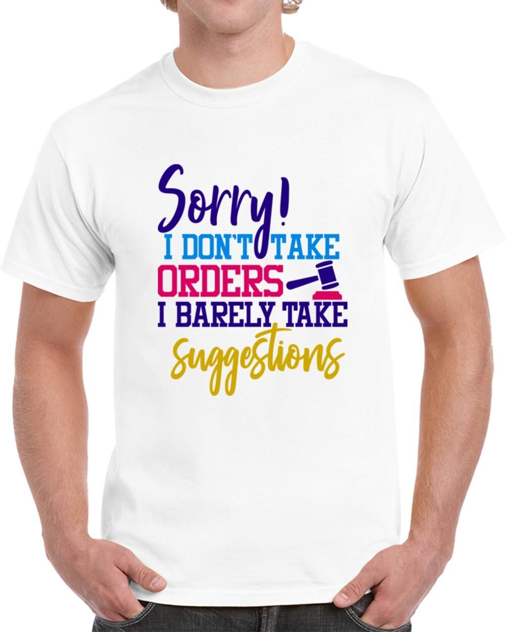 Sorry I Don t Take Orders I Barely Take Suggestions TShirt Funny Unisex T-Shirt XXXXL