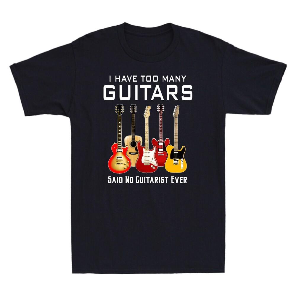 I Have Too Many Guitars Said No Guitarist Ever Novelty Music Lover Men s T-Shirt Unisex T-Shirt XL