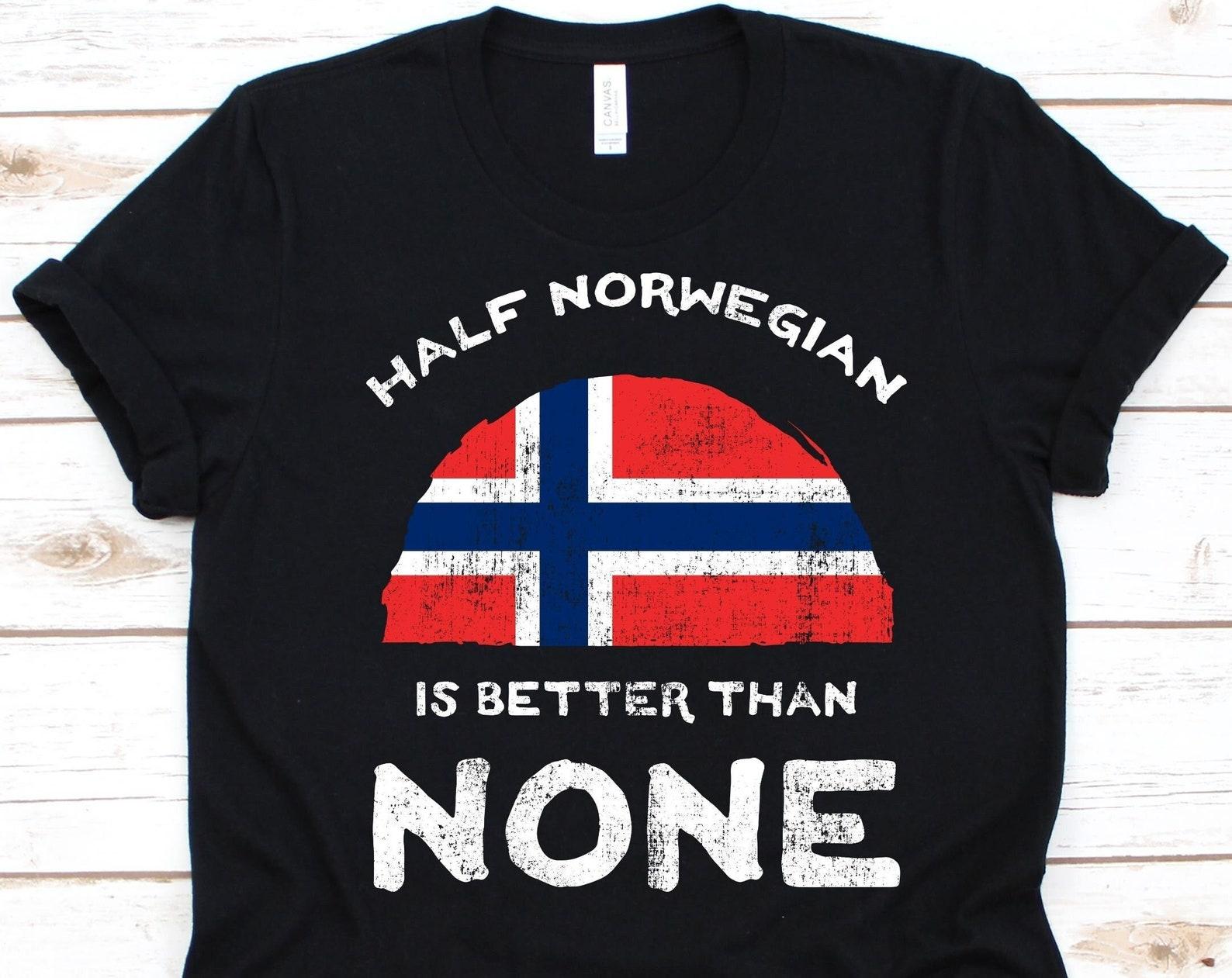 Half Norwegian Is Better Than None Shirt, Flag Of Norway Graphic, Kingdom of Norway, Dual Citizenship, Dual Nationality, Half Norwegian Gift XL