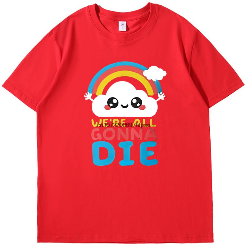 Sarcastic Rainbows Gift Tee Were All Gonna Die Funny Shirts Graphic Tee Summer  New In Tops  Tees Mens Cotton Tshirt