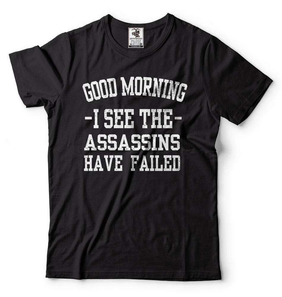 Good Morning I See The Assassins Have Failed Funny Casual Morning Tshirt Rude S