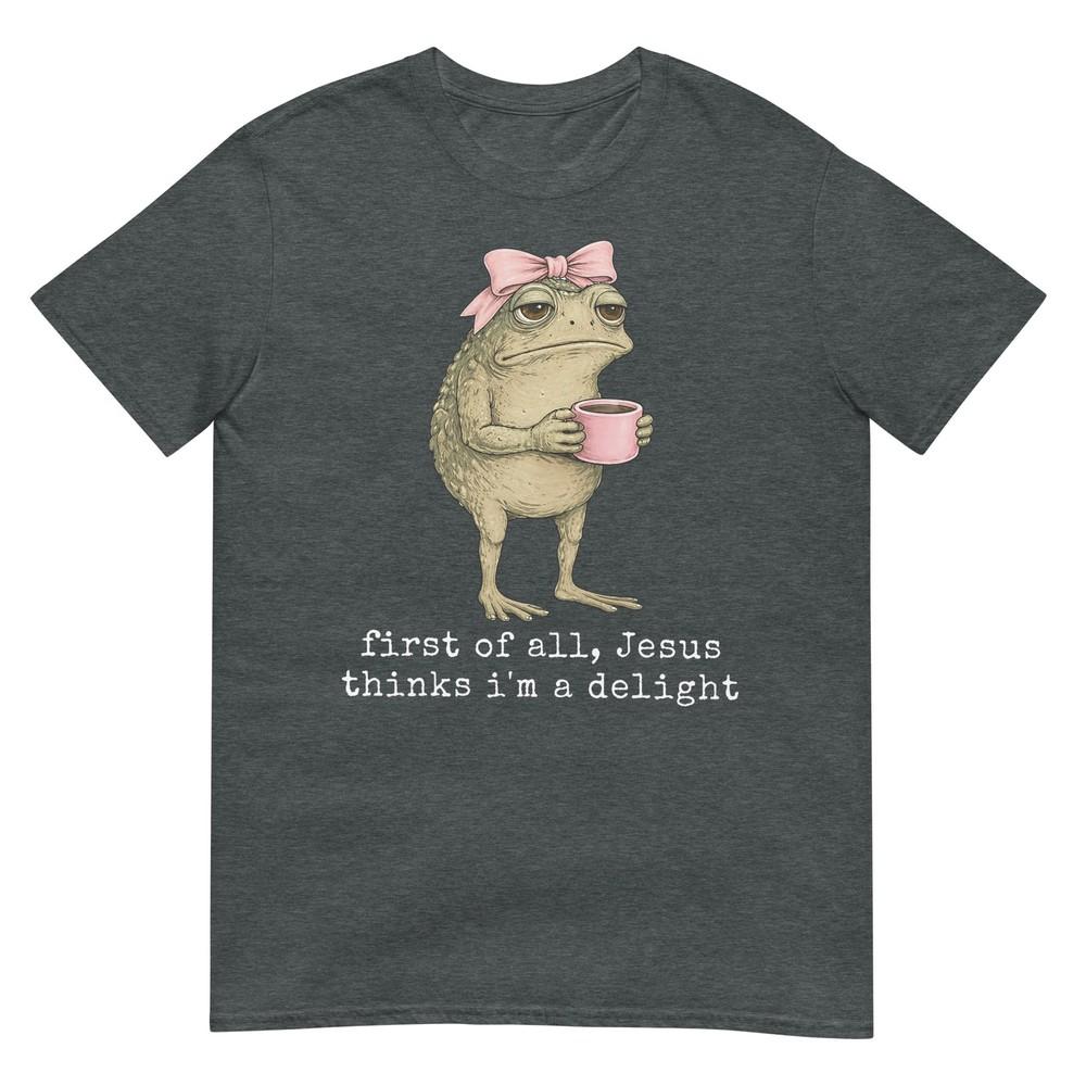 First Of All Jesus Thinks Im A Delight Frog Meme Tshirt