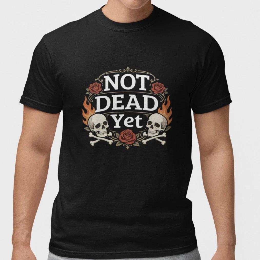 Not Dead Yet Shirt Skull Rose Funny Dark Humor T Shirt Gothic Tee Gift XL