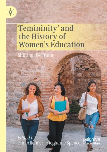 The ???Femininity??? and the History of Women's Education : Shifting the Frame Book