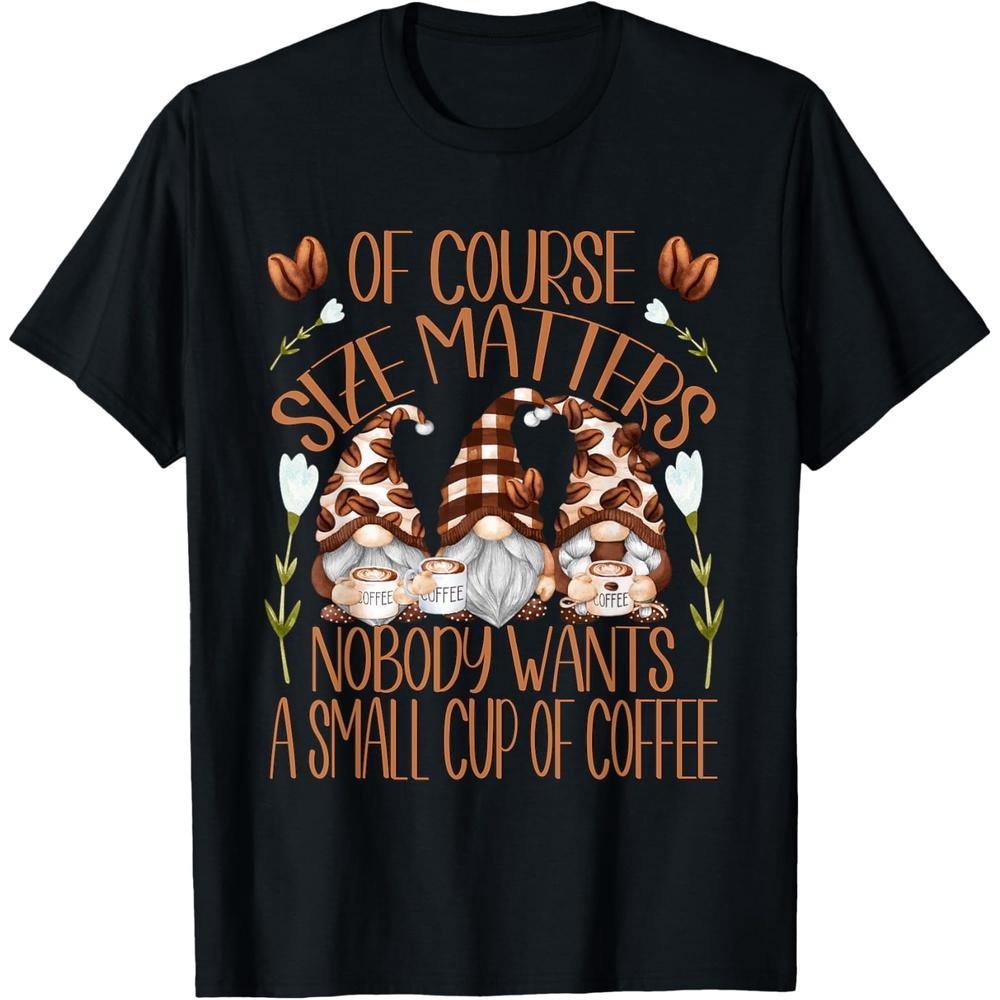 Funny Coffee Lover Quote For Women Who Loves Coffee & Gnomes T Shirt
