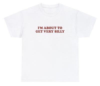 Im About To Get Very Silly T Shirt Funny Sarcastic Meme Joke Humor Novelty Tee
