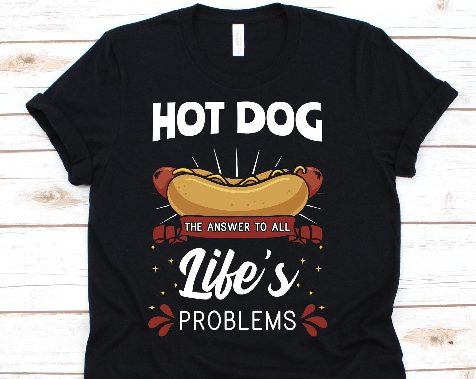 Hot Dog The Answer To All Life s Problems Shirt, Cute Hot Dog Lover Gift, Hotdog Sandwich Shirt, Hot Dog Shirt, Sausage, Franks, Frankfurter 3XL