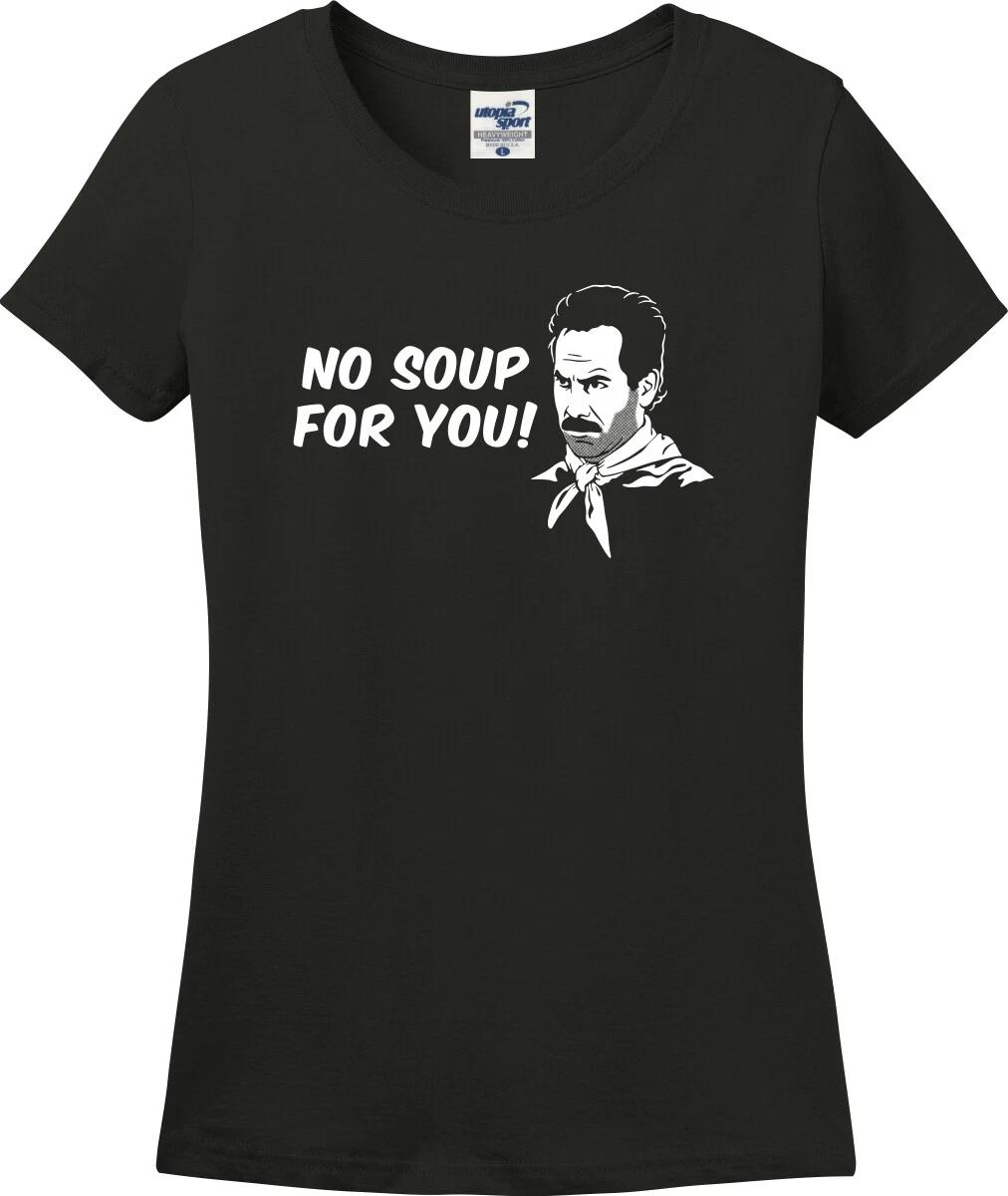 No Soup For You! Funny Missy Fit Ladies T-Shirt (S-3X) XL