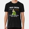 Whip Cream Is Like Gravy It Makes Everything Taste Better. S-5XL USA T-Shirt