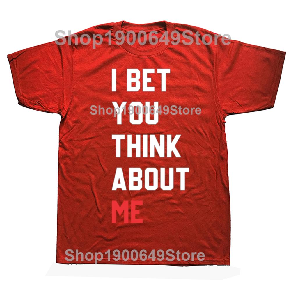 Funny I Bet You Think about Me Graphic Tshirts Men Womens Fashion Casual Tshirt 100 Cotton Loose Oversized T Shirt Summer S