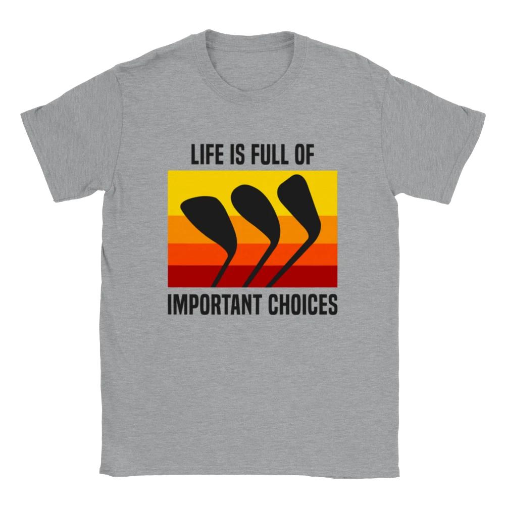 Life is Full of Important Choices - Golf Shirt - Classic Unisex Crewneck T-shirt XXXL