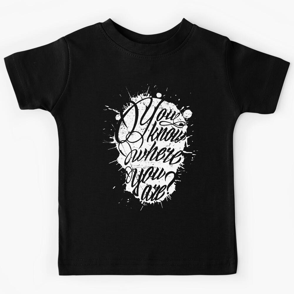 You know where you are? Kids T-Shirt 160