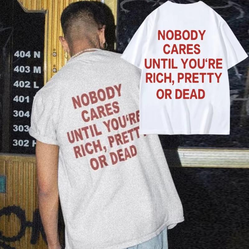 

Nobody Cares Until You re Rich Pretty or Dead Same Style Print T Shirt Men Fashion Funny T-shirts 100% Cotton Oversized T-shirt 5XL