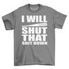 I Will Shut That S**T Down Mens T-Shirt Top Gift For Men Funny Novelty Shirt