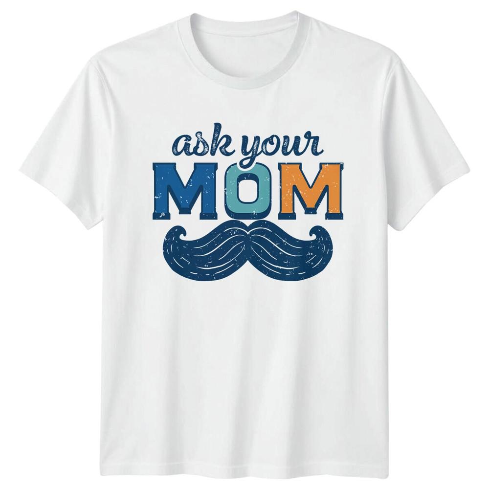 Ask Your Mom TShirt Fathers Day Mustache Graphic Tee S