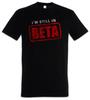 I'm Still In Beta T-Shirt Fun Geek Nerd Computer Science Scientist Admin IT