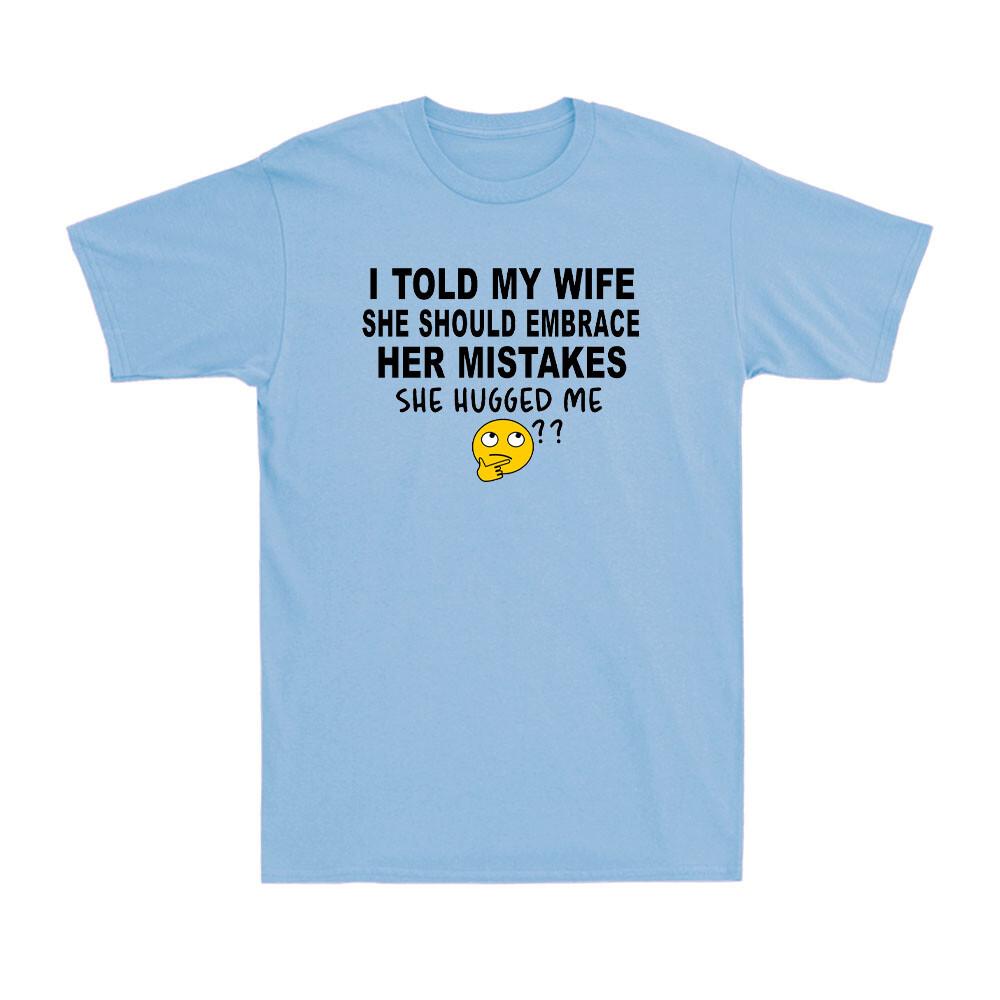 I Told My Wife She Should Embrace Her Mistakes She Hugged Me Funny Men s T-shirt M