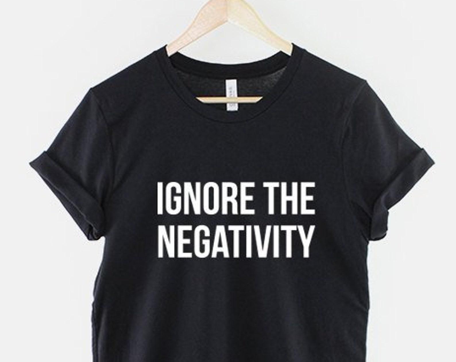 Ignore The Negativity Shirt, Positive Mantra T Shirt, Motivational Quote Graphic Tee, Inspirational Gift Top 3XL