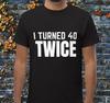 Fun 80th Birthday T-shirt | I Turned 40 Twice