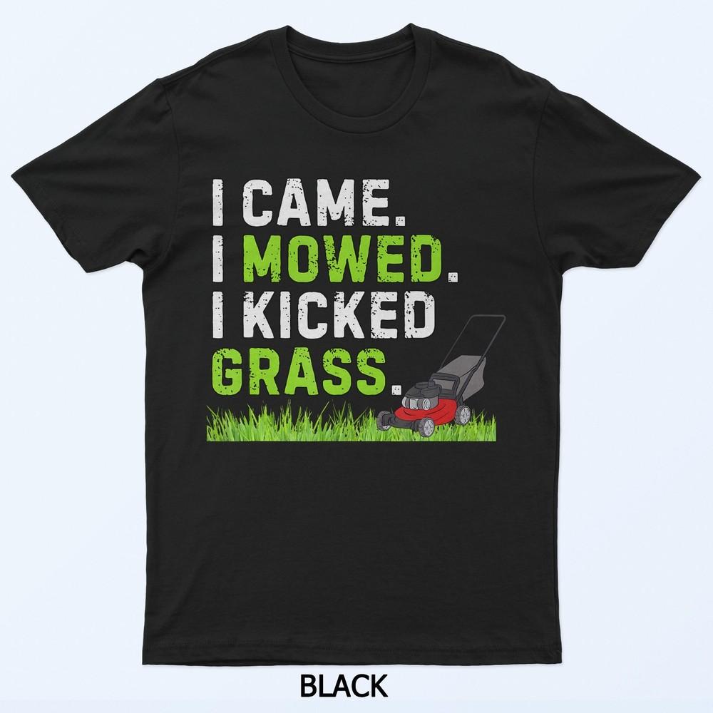 

I Came I Mowed I Kicked Grass Shirt Funny Kicked Grass Humor T-Shirt 4XL