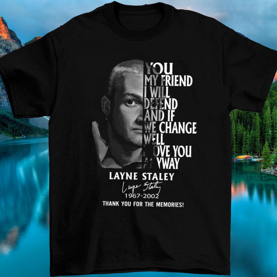 

Layne Staley You My Friend I Will Defend And The Signature T Shirt S-5Xl Unisex T-Shirt XXXXL