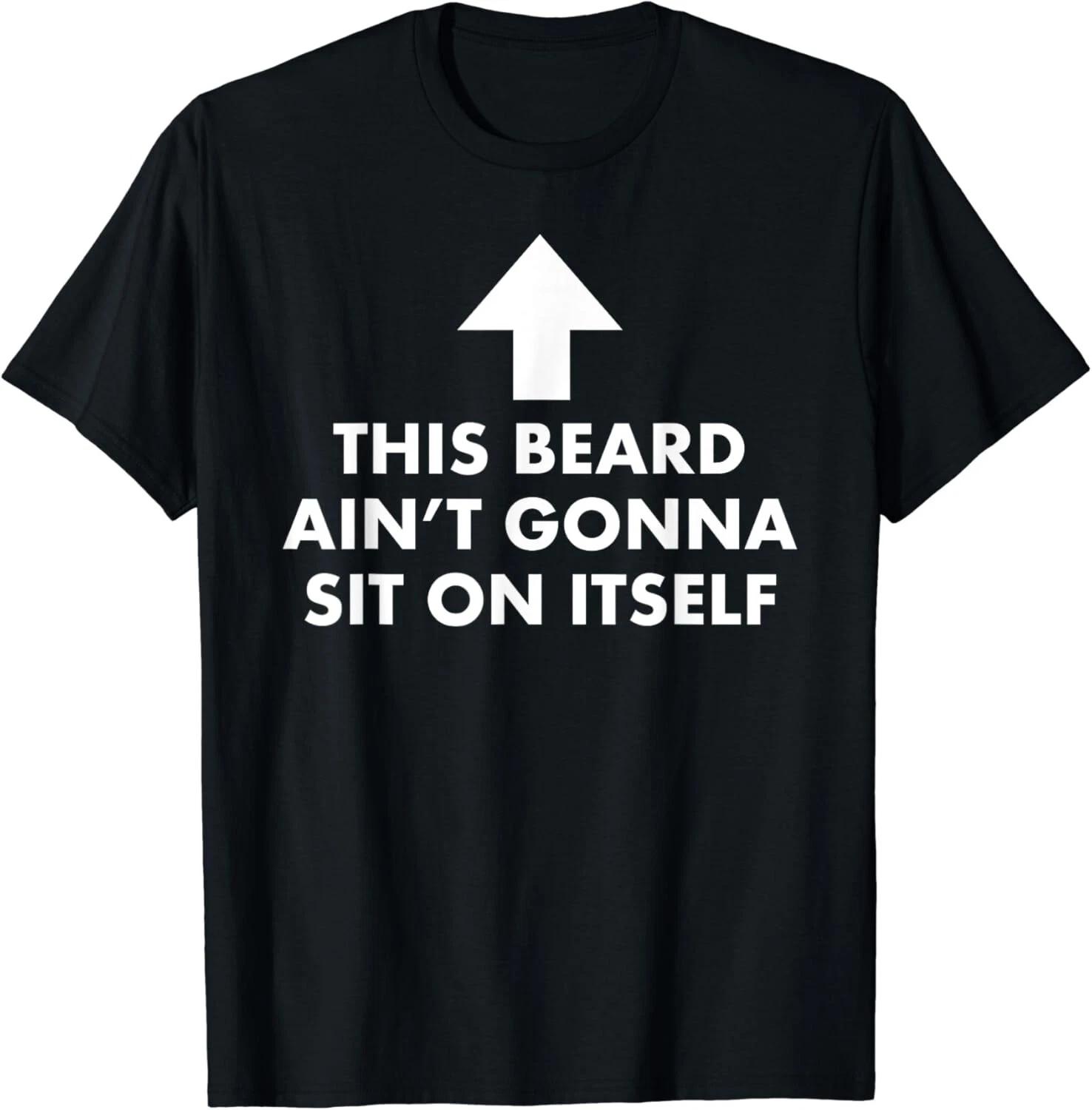 Funny This Beard Ain_t Gonna Sit on Itself Gift Unisex T-Shirt 2XL