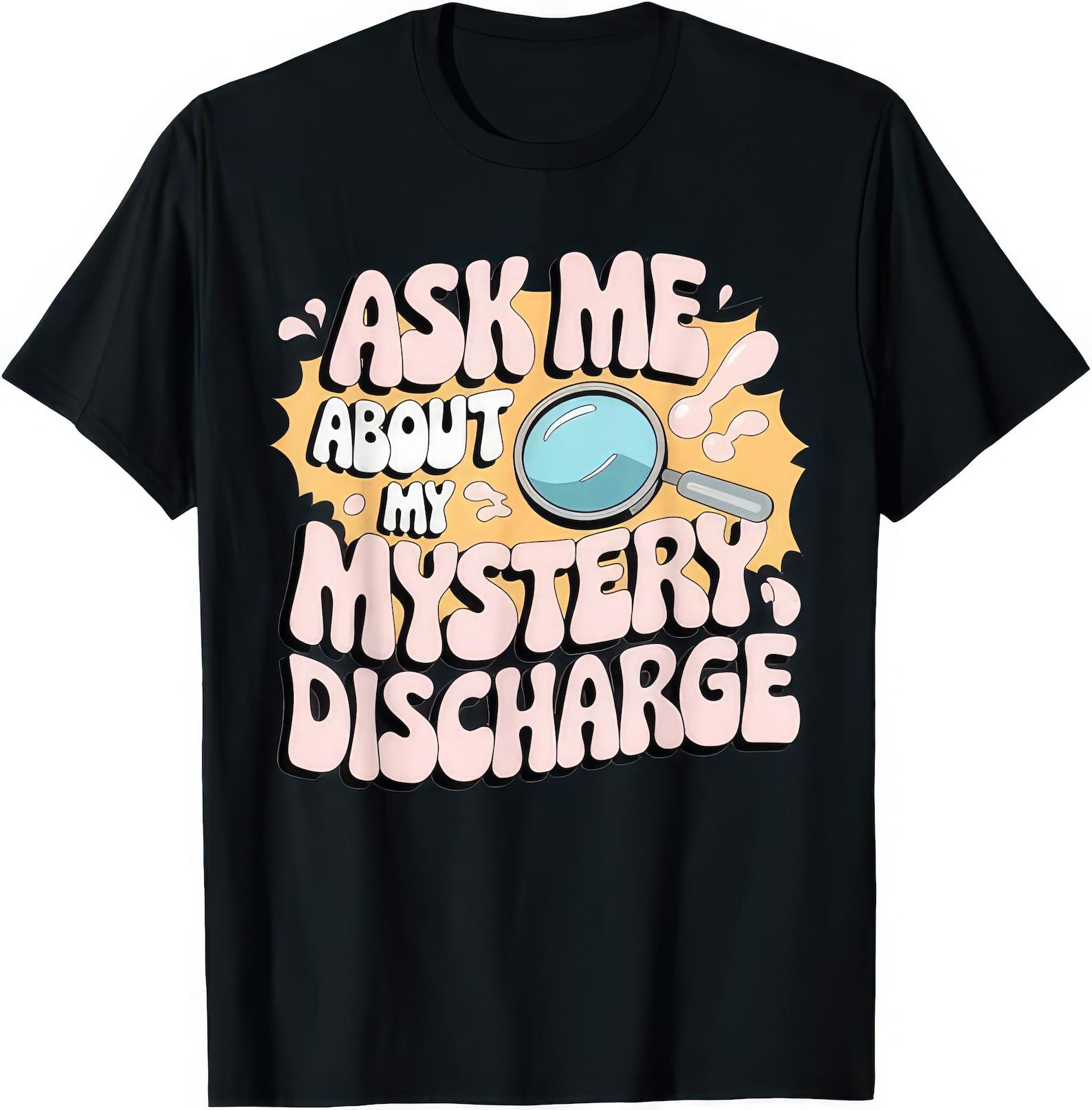 Ask Me About My Mystery Discharge Funny Joke Rude T shirt S