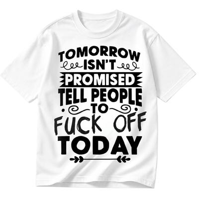 Funny Tomorrow Isnt Promised Tell People To F Off Today Gift Shirt S-5XL