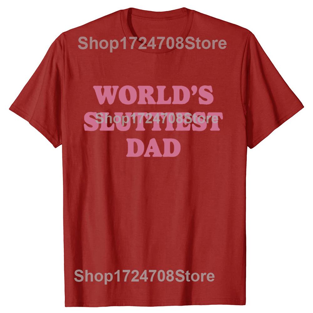 Worlds Sluttiest Dad Funny Meme T Shirt Men Women Harajuku Fashion Casual Short Sleeve T-shirts High Quality Pure Cotton T-shirt