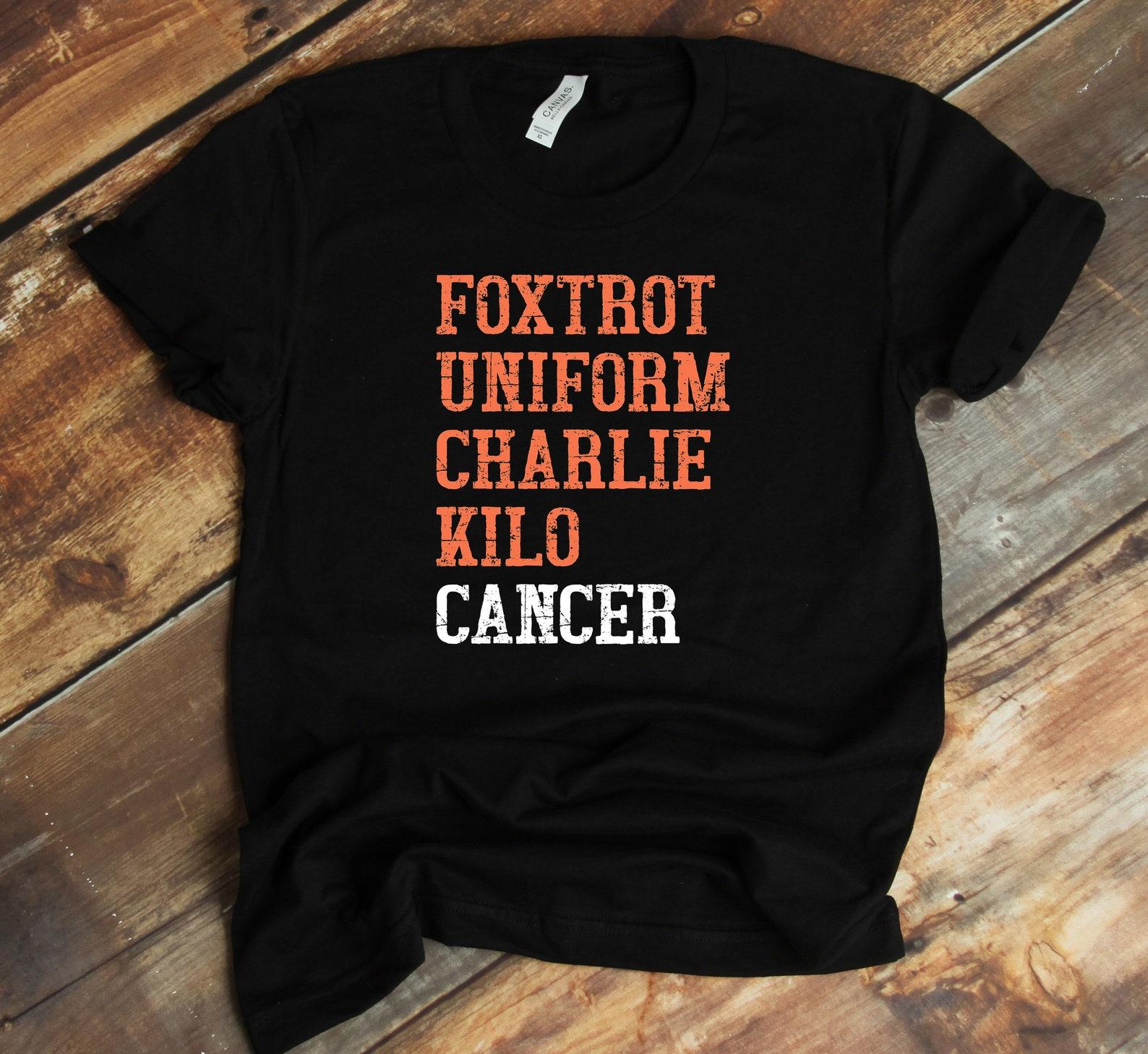 Foxtrot Uniform Charlie Kilo T-Shirt - Fuck Cancer Shirt - Kidney Cancer - Cancer Awareness 4XL