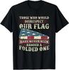 Those Who Would Disrespect Our Flag Have Never Been Handed T-Shirt