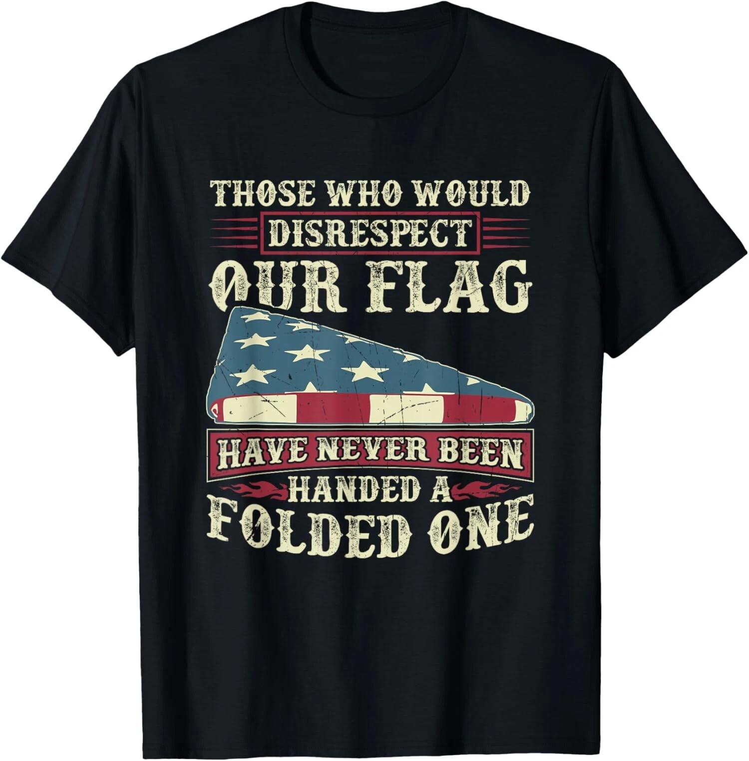 Those Who Would Disrespect Our Flag Have Never Been Handed T-Shirt XXXL