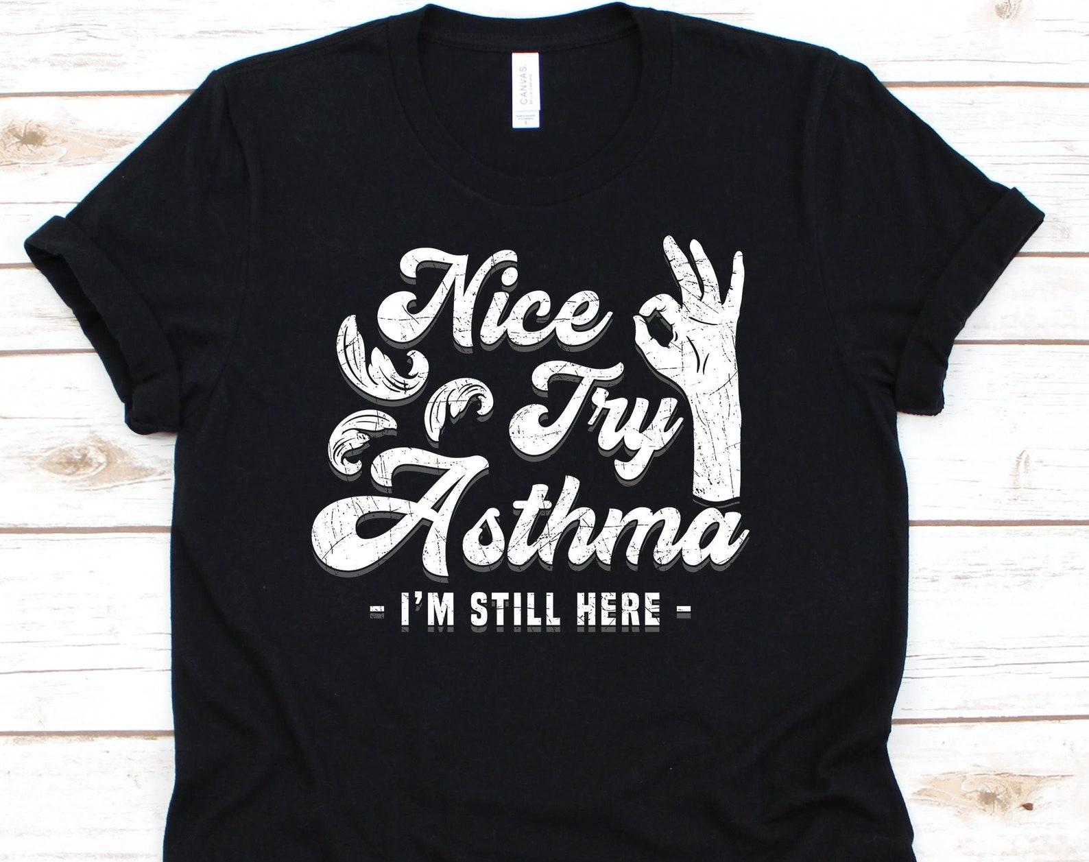 Nice Try Asthma I m Still Here Shirt, Asthma Awareness, Asthma Shirt, Asthma Gift, Asthma T-Shirt, Cute Asthma Shirt, Asthma L