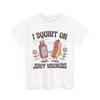 I Squirt On Juicy Wieners Women Men Funny Shirt