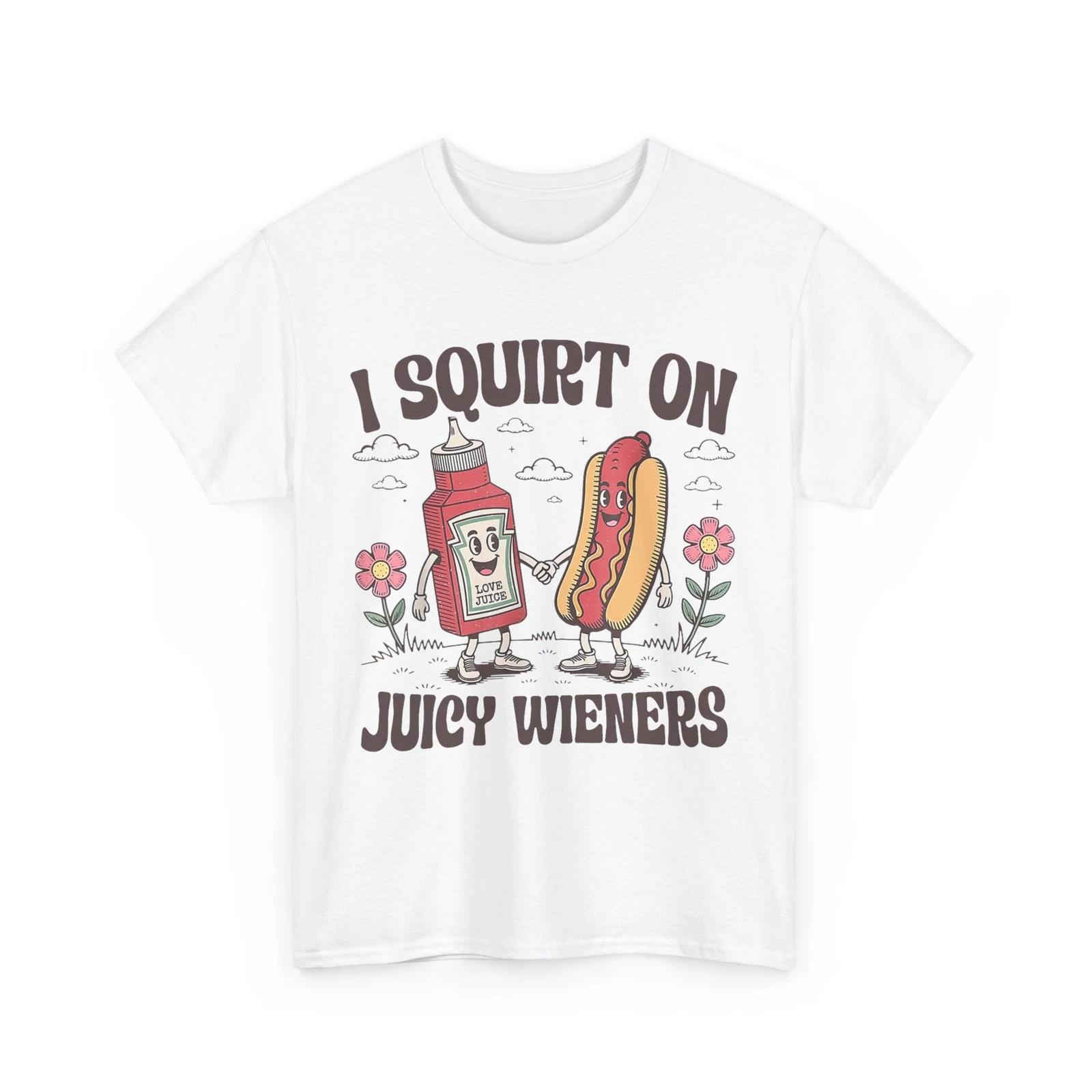 I Squirt On Juicy Wieners Women Men Funny Shirt XL