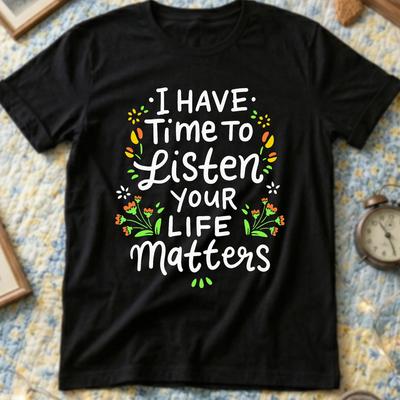 I Have Time To Listen T-Shirt: Your Life Matters Mental Health Awareness Tee