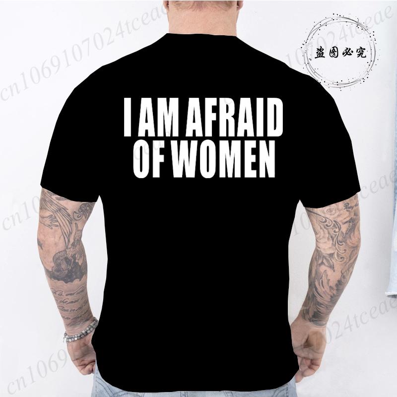 I Am Afraid of Women Funny Letter T Shirt Men Fashion T-shirt Tshirt Tops Tee Women Tshirt Boy Tee Summer Fashion Camiseta Gifts