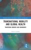 The Transnational Mobility and Global Health : Traversing Borders and Boundaries Book