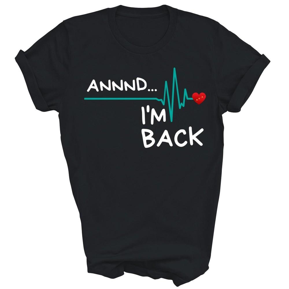 

Annnd I m Back Heart Attack Survivor Funny Unisex Shirt Gift XL