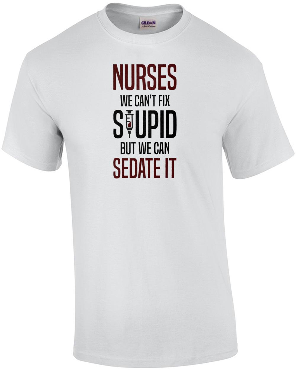 Nurses - we can t fix stupid but we can sedate it - funny nurse t-shirt Unisex T-Shirt XXL