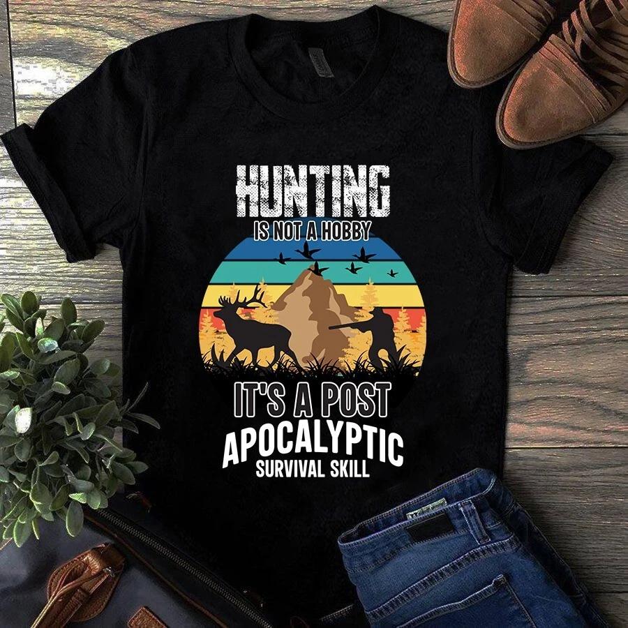Men s and Women s T-shirts Hunting Is Not a Hobby It s a Post Apocalyptic Survival Skill XXXXL