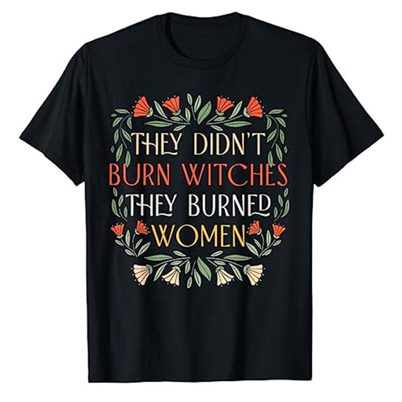 They Didn't Burn Witches They Burned Women - Feminist Witch T-Shirt Halloween Costume Gift Sayings Fashion Graphic Tee Tops Gift
