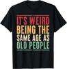 Es ist komisch, im gleichen Alter wie alte Leute zu sein Lustiges sarkastisches Geschenk Unisex T-Shirt
