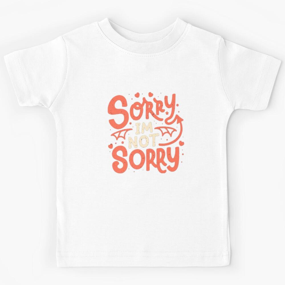 Sorry, im not sorry Kids T-Shirt 130