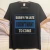 Oversized summer Man tshirt Sorry Im Late I Didnt Want To Come Short Sleeve Printed Round Neck tops cotton teeshirt for him