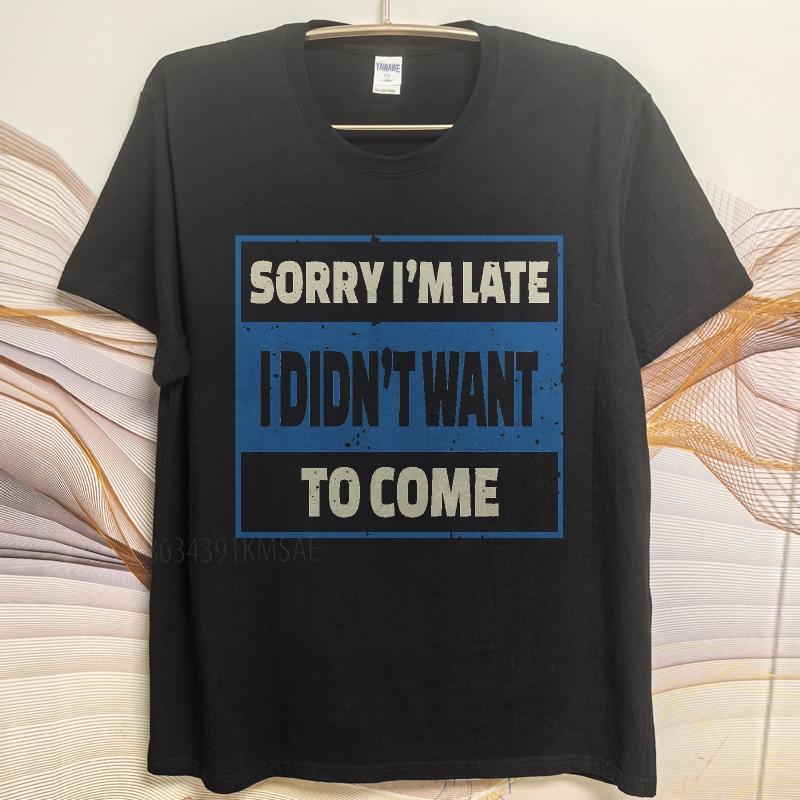 Oversized summer Man tshirt Sorry Im Late I Didnt Want To Come Short Sleeve Printed Round Neck tops cotton teeshirt for him
