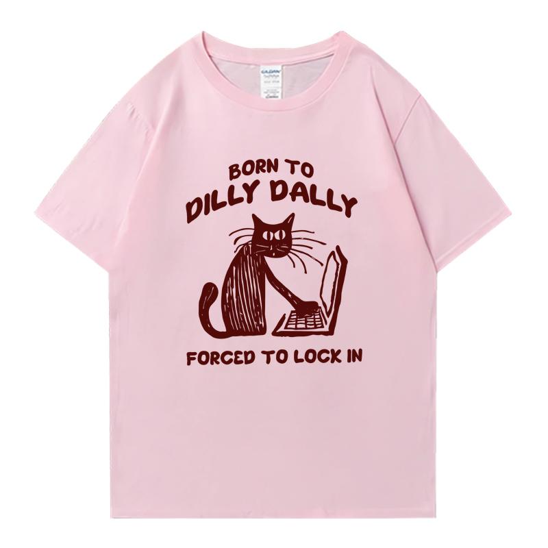 Cat Work Born To Dilly Dally Forced To Lock in Cat Graphic Print short sleeve Unisex tshirts Cotton Unisex Women Oversized T shirt